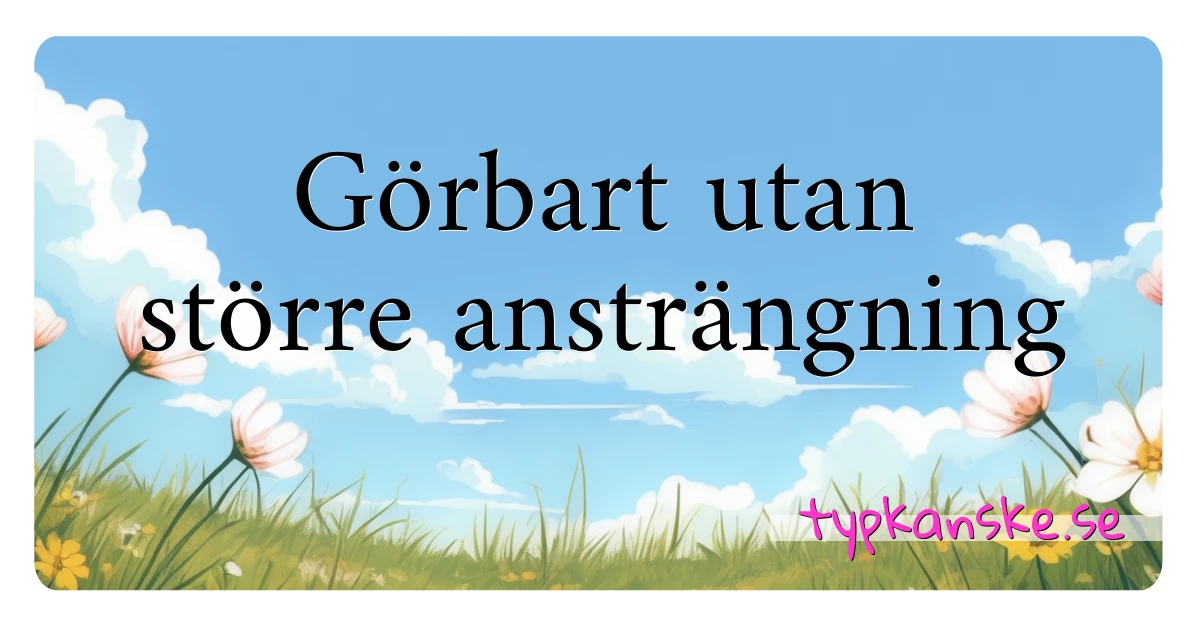 Görbart utan större ansträngning synonymer korsord betyder förklaring och användning