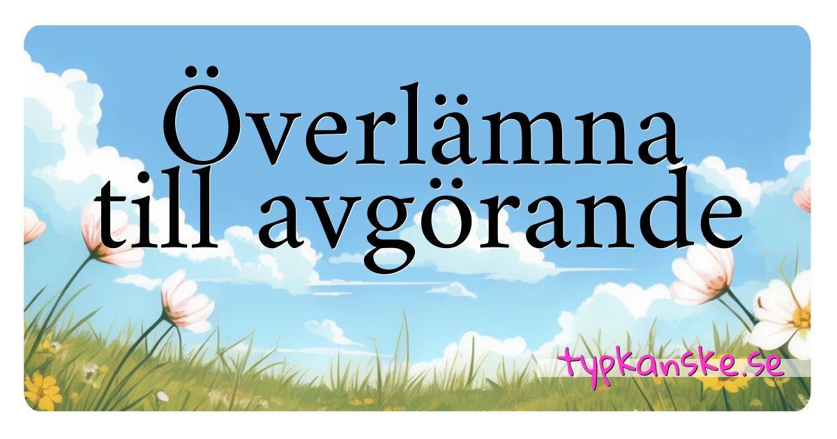 Överlämna till avgörande synonymer korsord betyder förklaring och användning