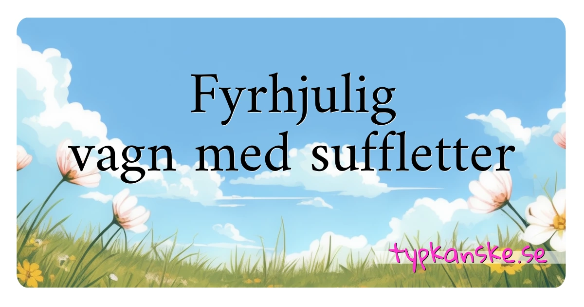 Fyrhjulig vagn med suffletter synonymer korsord betyder förklaring och användning