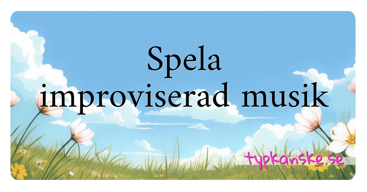 Spela improviserad musik synonymer korsord betyder förklaring och användning