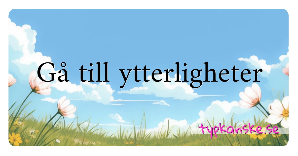 Gå till ytterligheter synonymer korsord betyder förklaring och användning