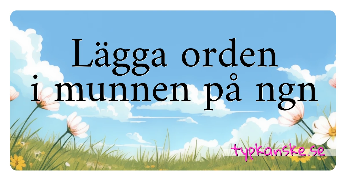 Lägga orden i munnen på ngn synonymer korsord betyder förklaring och användning