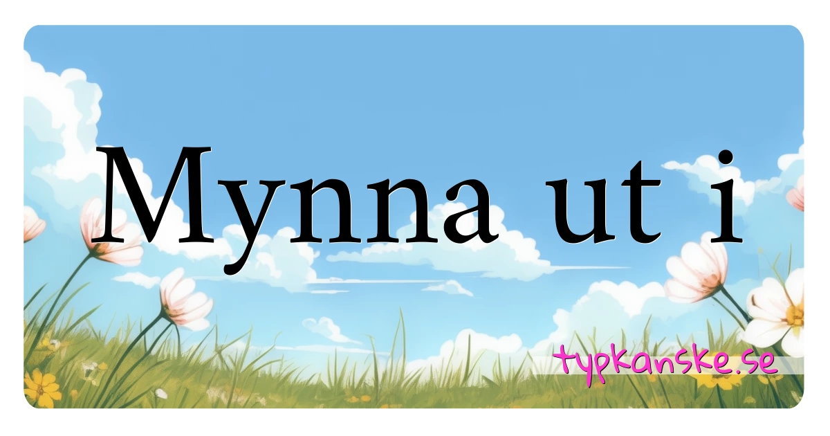 Mynna ut i synonymer korsord betyder förklaring och användning