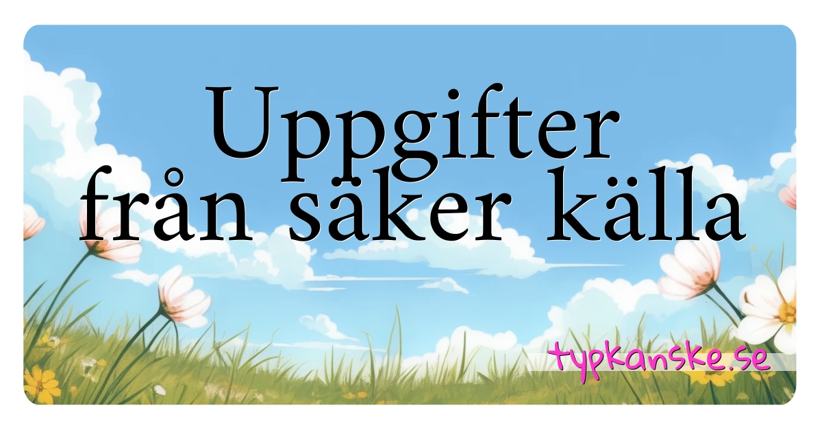 Uppgifter från säker källa synonymer korsord betyder förklaring och användning