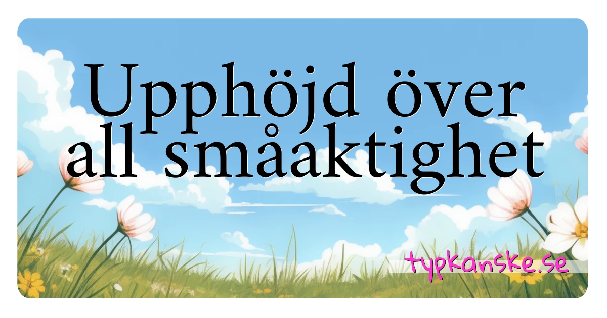 Upphöjd över all småaktighet synonymer korsord betyder förklaring och användning
