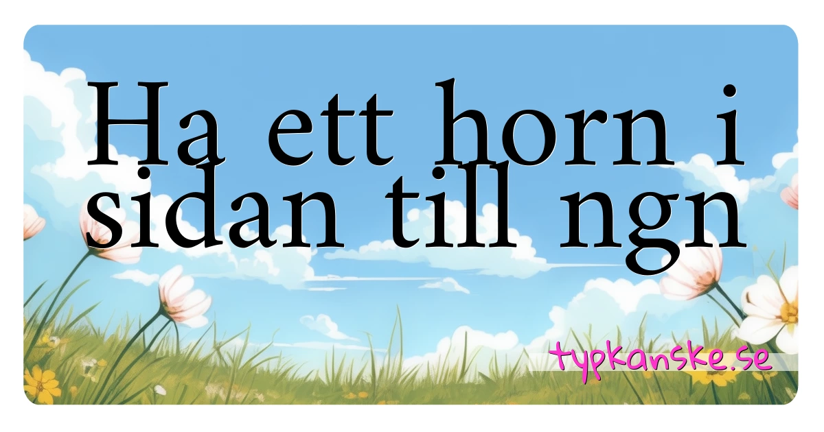 Ha ett horn i sidan till ngn synonymer korsord betyder förklaring och användning