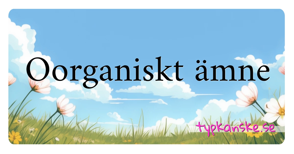 Oorganiskt ämne synonymer korsord betyder förklaring och användning