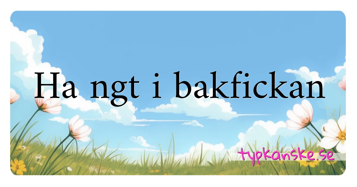 Ha ngt i bakfickan synonymer korsord betyder förklaring och användning