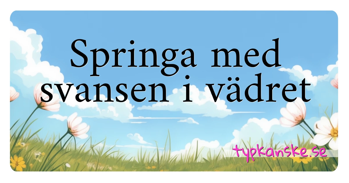 Springa med svansen i vädret synonymer korsord betyder förklaring och användning