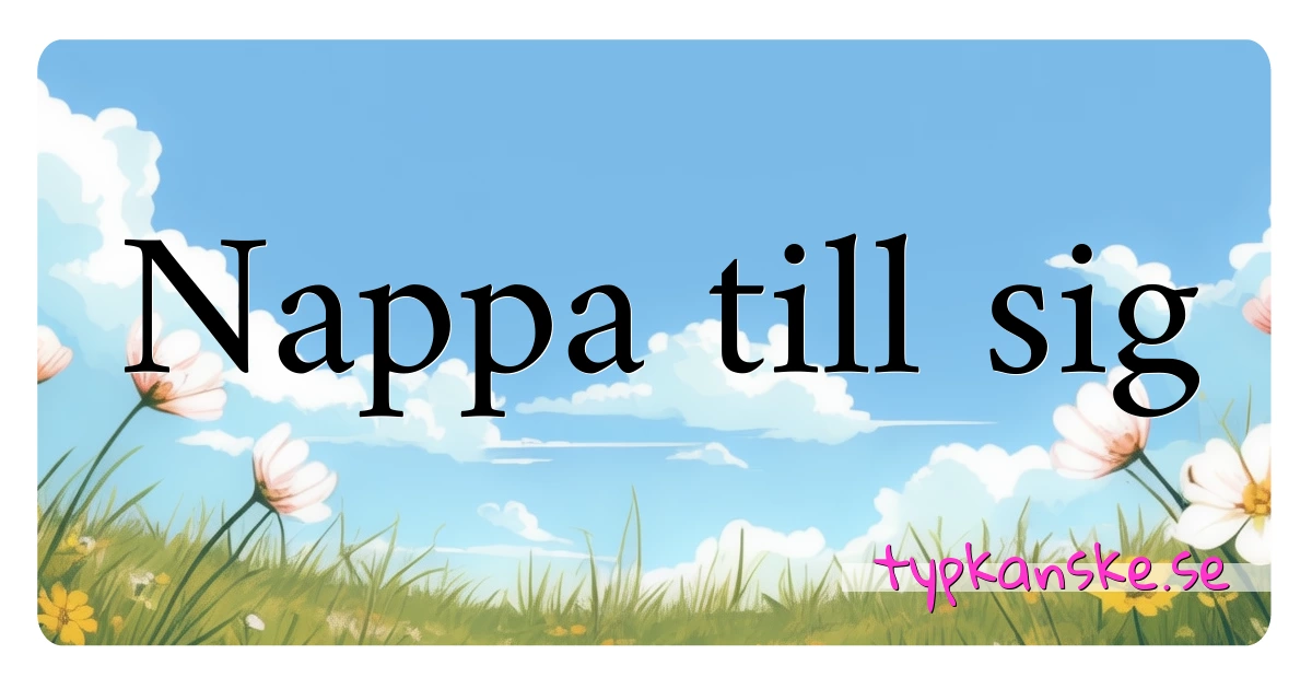 Nappa till sig synonymer korsord betyder förklaring och användning