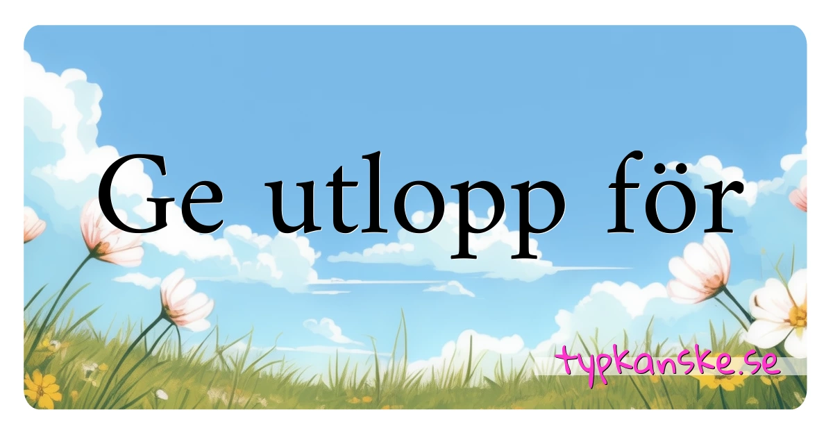 Ge utlopp för synonymer korsord betyder förklaring och användning