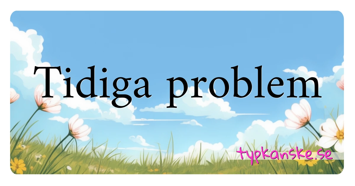 Tidiga problem synonymer korsord betyder förklaring och användning