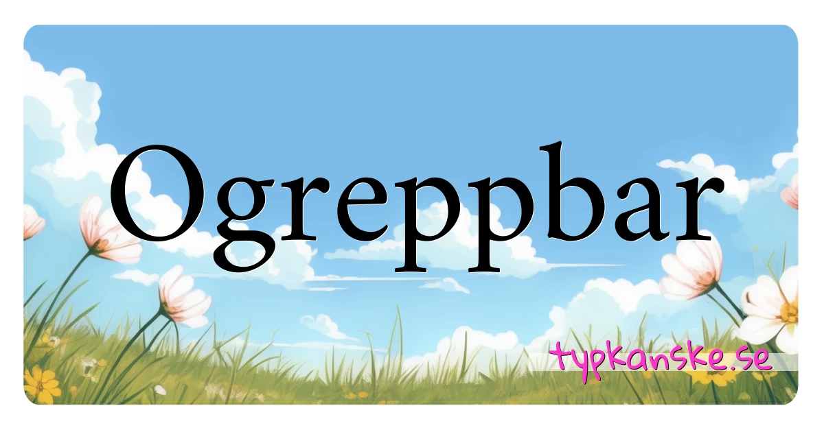 Ogreppbar synonymer korsord betyder förklaring och användning