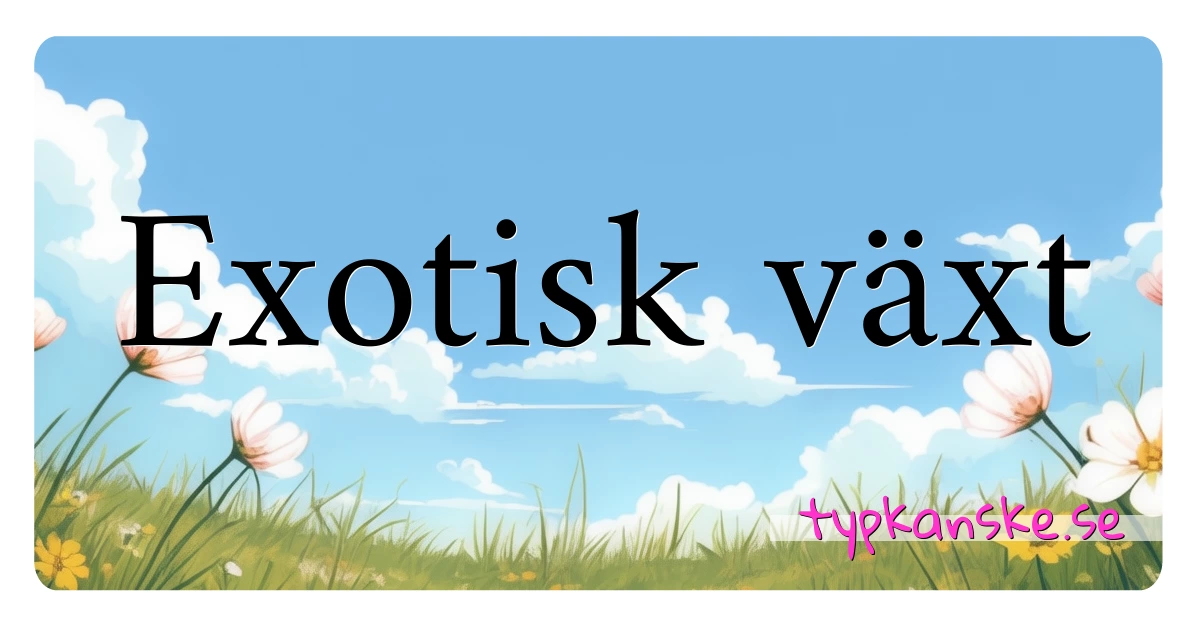 Exotisk växt synonymer korsord betyder förklaring och användning