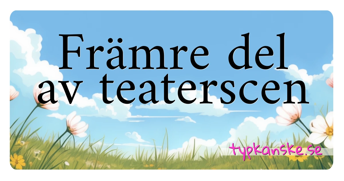 Främre del av teaterscen synonymer korsord betyder förklaring och användning