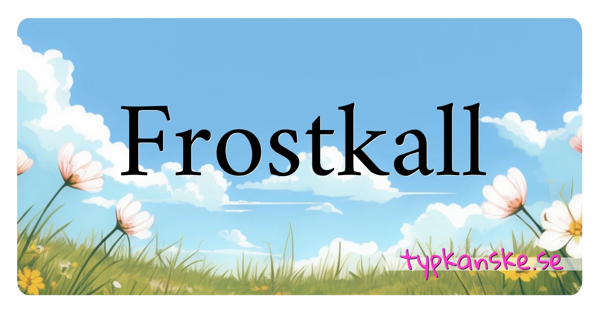 Frostkall synonymer korsord betyder förklaring och användning