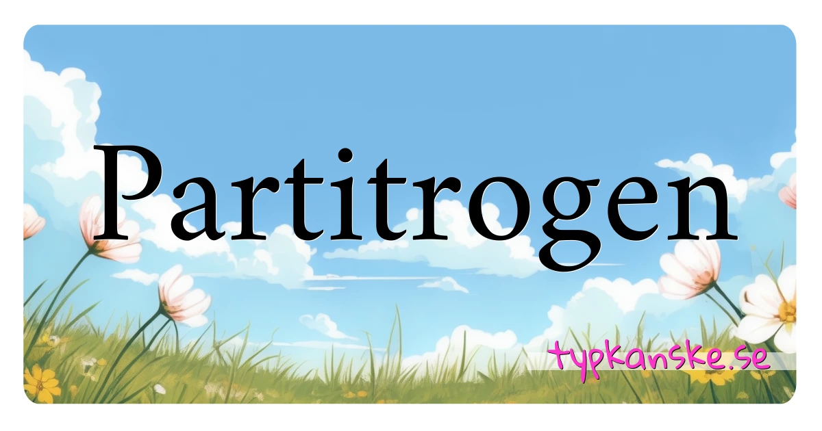 Partitrogen synonymer korsord betyder förklaring och användning