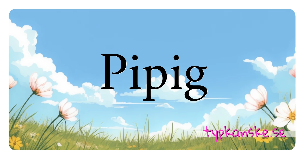 Pipig synonymer korsord betyder förklaring och användning