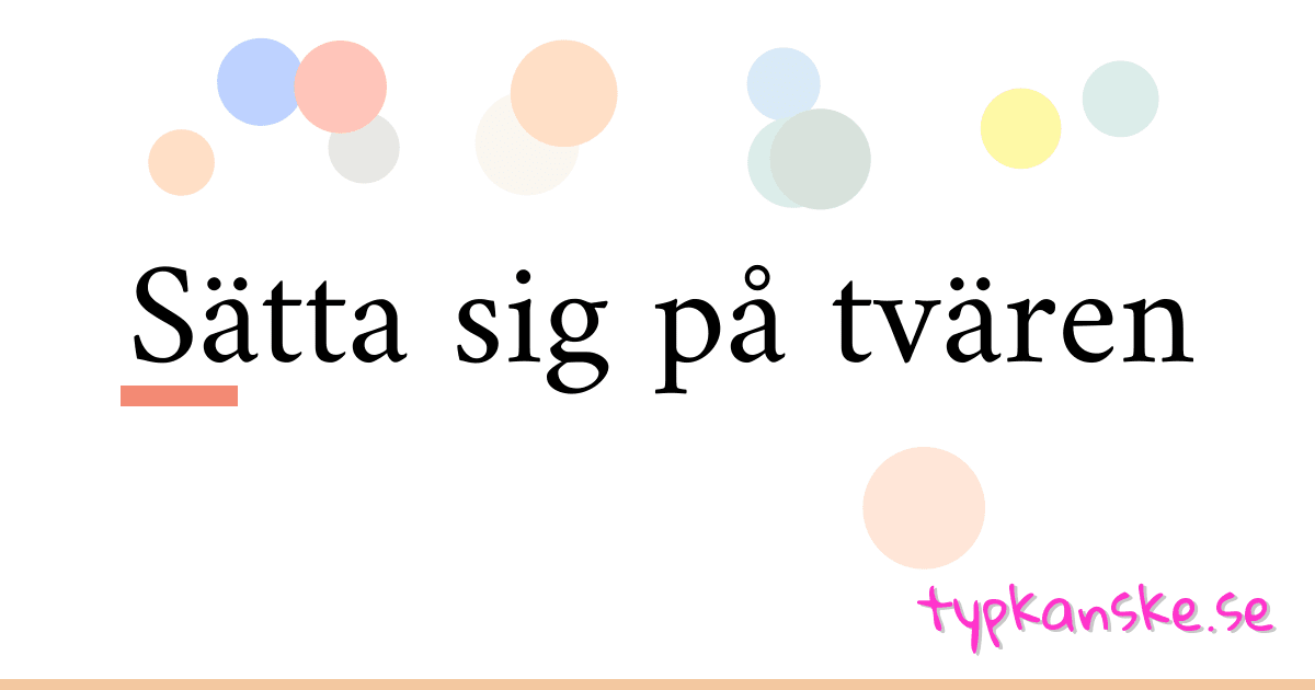 Sätta sig på tvären synonymer korsord betyder förklaring och användning