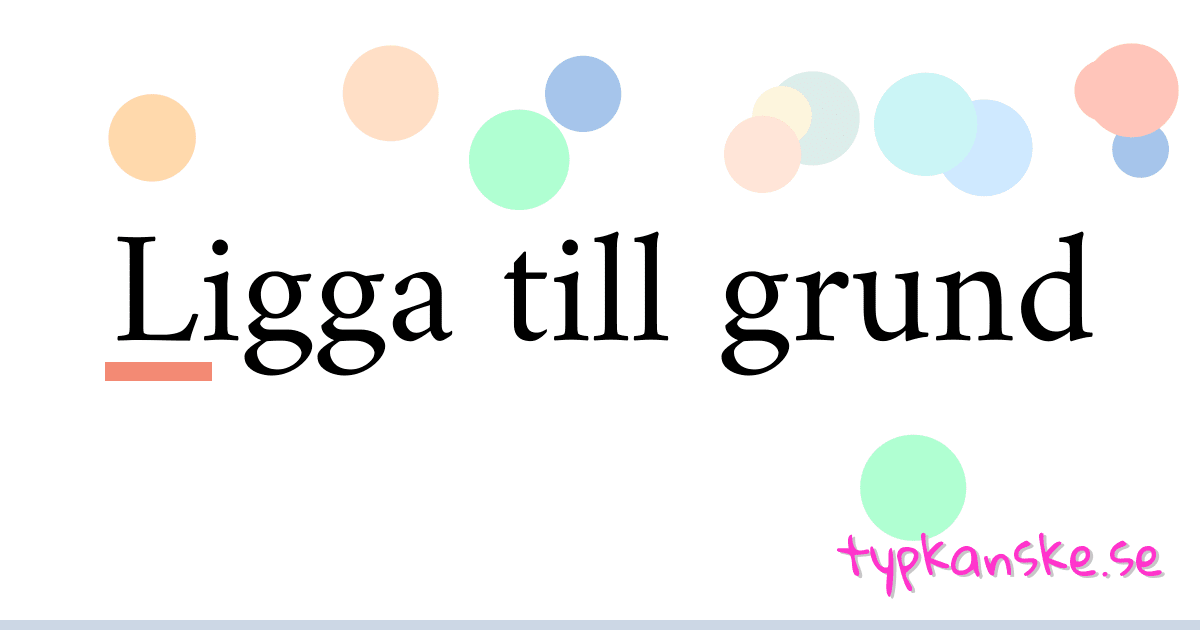 Ligga till grund synonymer korsord betyder förklaring och användning
