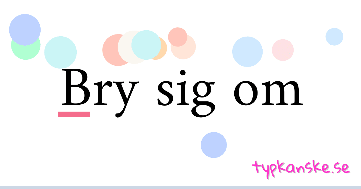 Bry sig om synonymer korsord betyder förklaring och användning