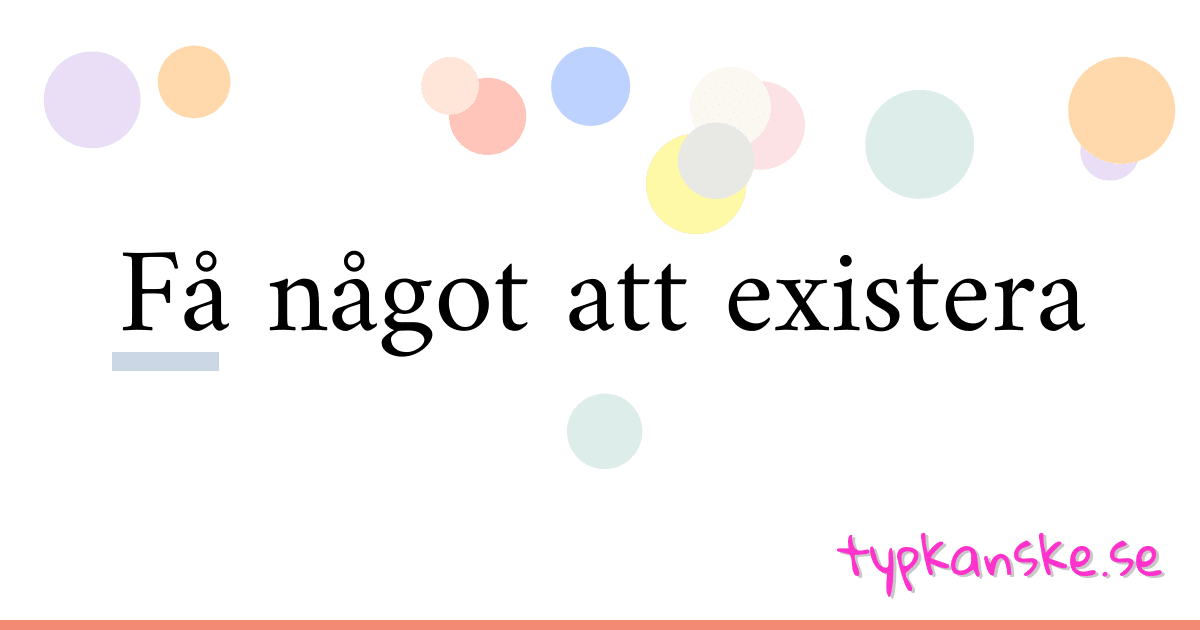 Få något att existera synonymer korsord betyder förklaring och användning