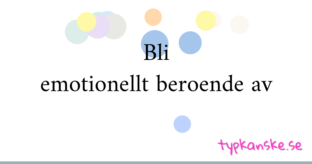 Bli emotionellt beroende av synonymer korsord betyder förklaring och användning