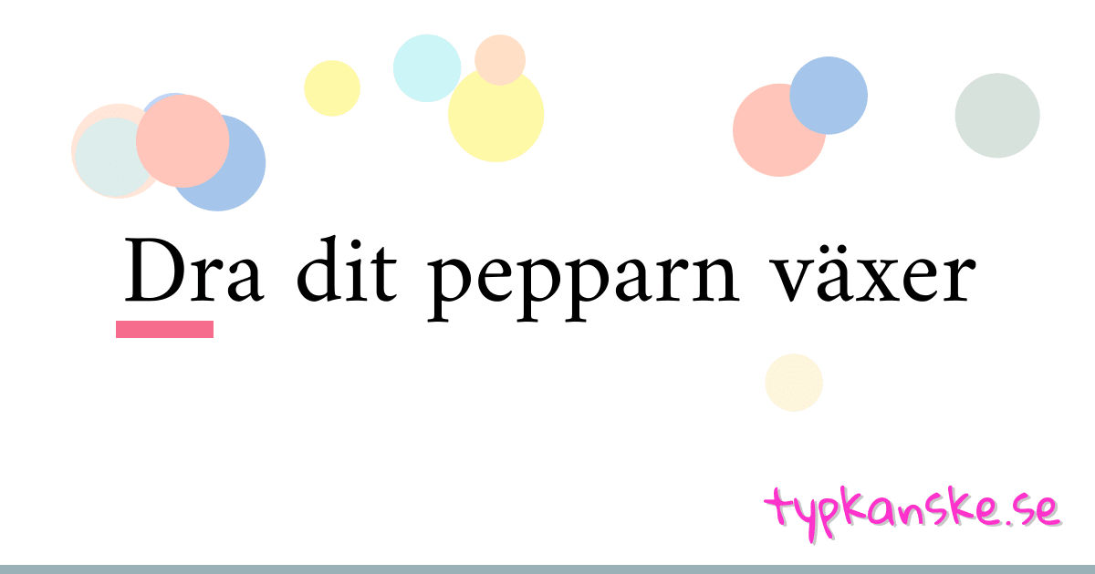 Dra dit pepparn växer synonymer korsord betyder förklaring och användning
