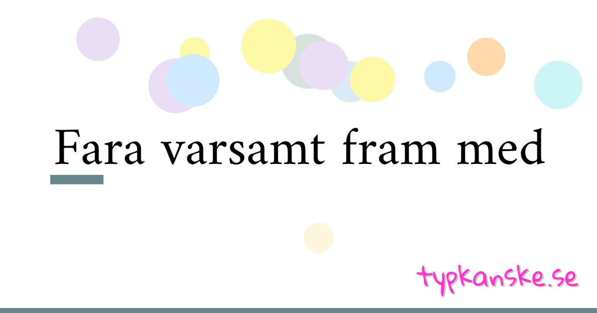 Fara varsamt fram med synonymer korsord betyder förklaring och användning