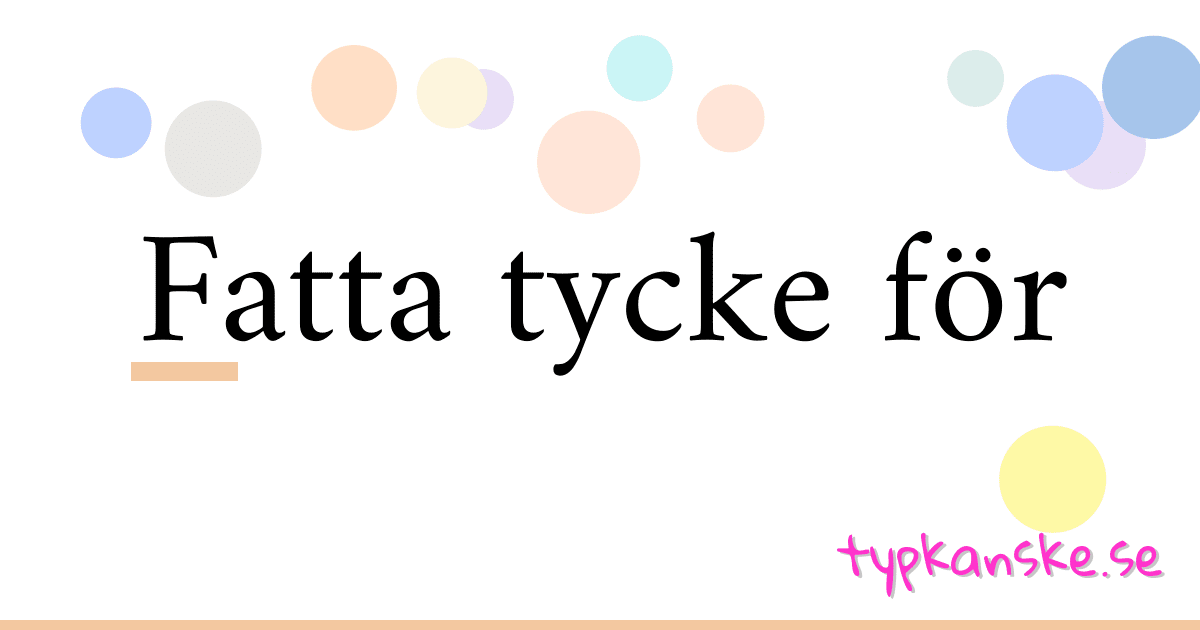 Fatta tycke för synonymer korsord betyder förklaring och användning