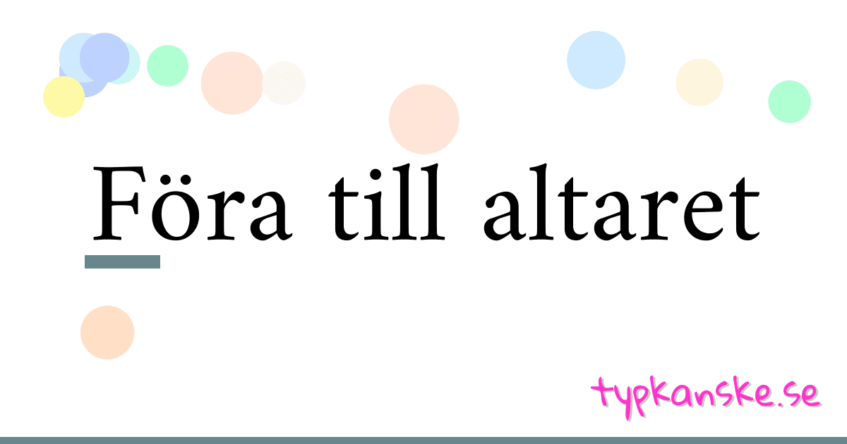 Föra till altaret synonymer korsord betyder förklaring och användning