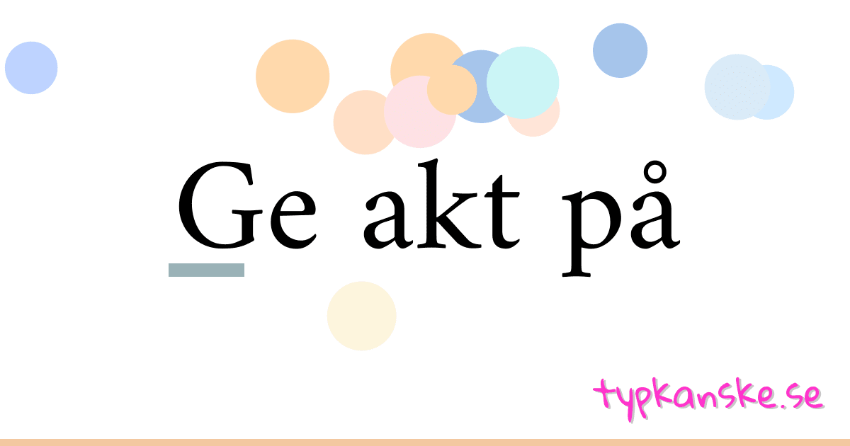 Ge akt på synonymer korsord betyder förklaring och användning