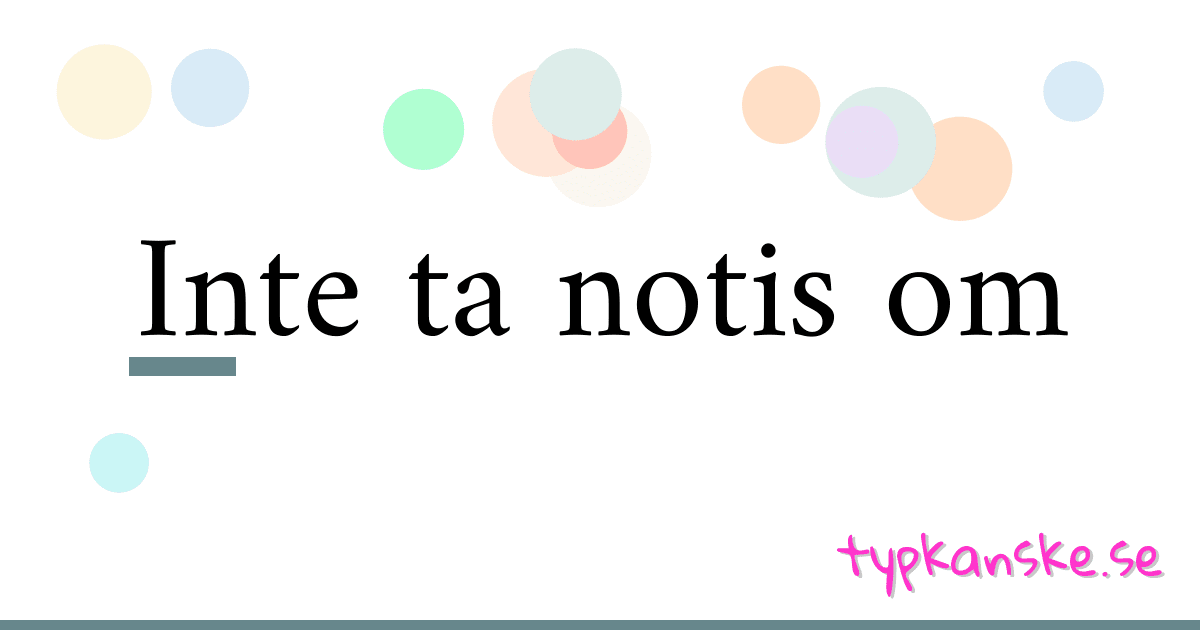 Inte ta notis om synonymer korsord betyder förklaring och användning