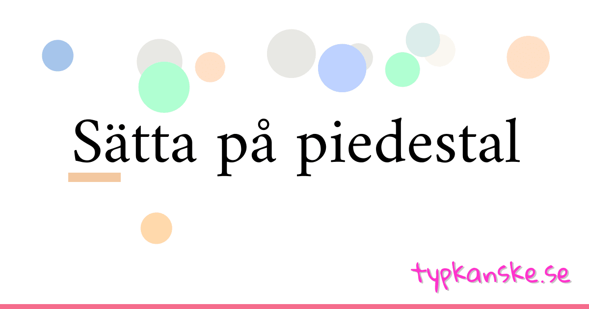Sätta på piedestal synonymer korsord betyder förklaring och användning