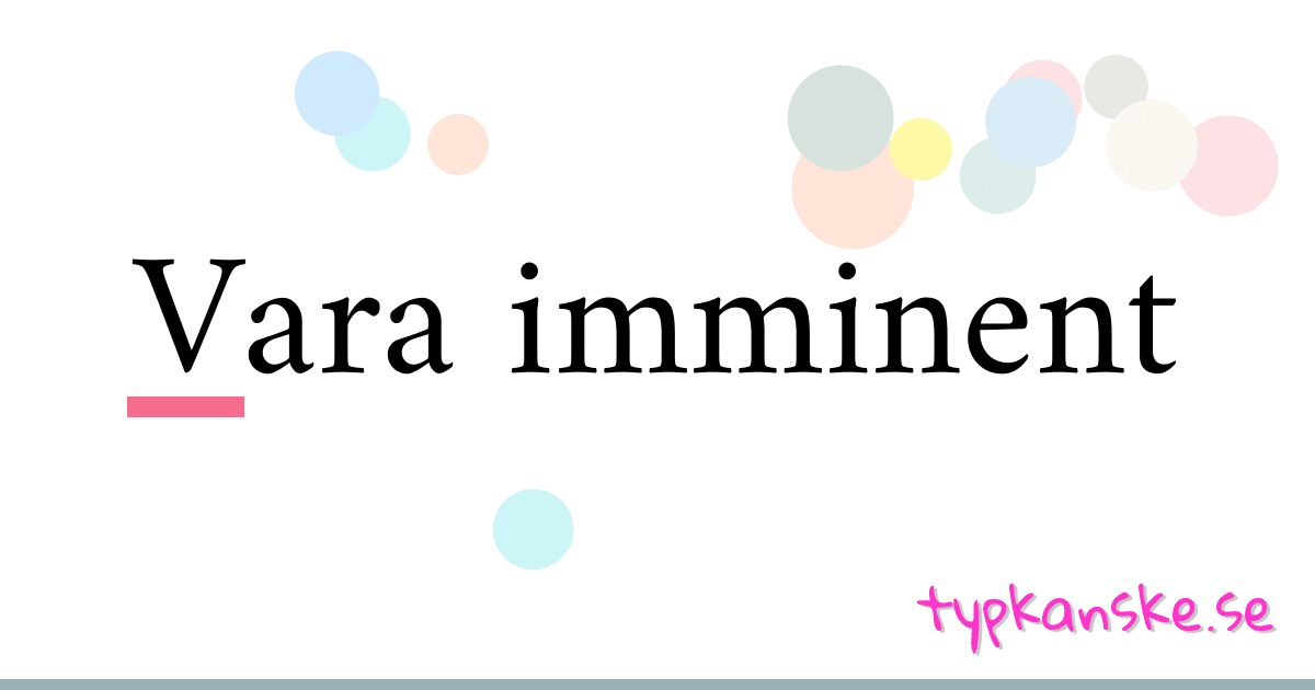 Vara imminent synonymer korsord betyder förklaring och användning