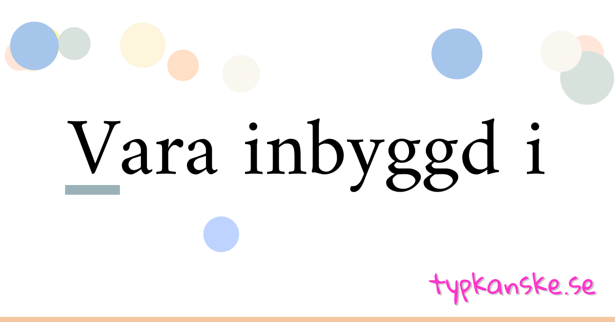 Vara inbyggd i synonymer korsord betyder förklaring och användning