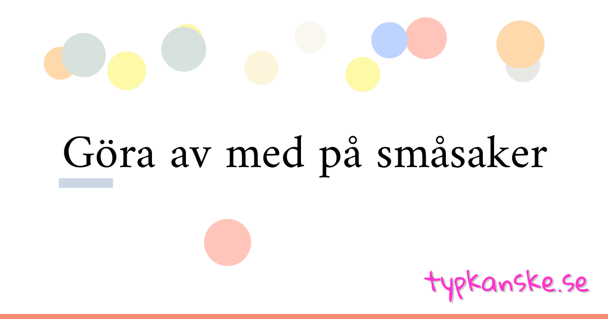 Göra av med på småsaker synonymer korsord betyder förklaring och användning