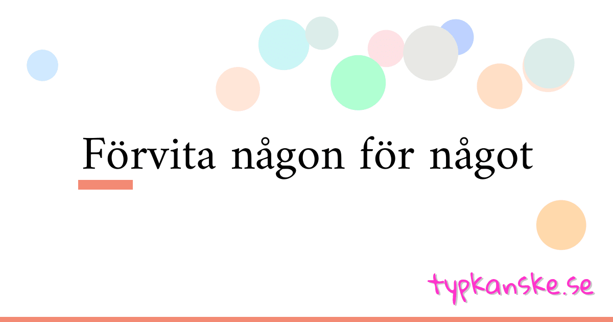 Förvita någon för något synonymer korsord betyder förklaring och användning
